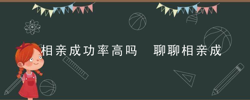 相亲成功率高吗 聊聊相亲成功的正确打开方式